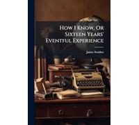 How I Know, Or Sixteen Years' Eventful Experience