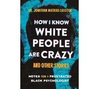 How I Know White People are Crazy and Other Stories : Notes from a Frustrated Black Psychologist