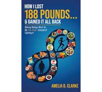 How I Lost 188 Pounds . . . & Gained It All Back: Making Biology Work for Me This Time- Instead of Fighting It