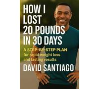 How I Lost 20 Pounds in 30 Days: A Realistic Plan for Busy People Who Want to Burn Fat Without Starving or Living at the Gym