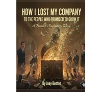 How I Lost My Company to the People Who Promised to Grow It Description: A Founder’s Cautionary Tale