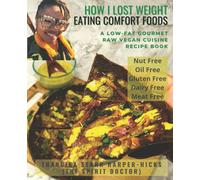 How I Lost Weight Eating Comfort Foods: A Low-Fat Gourmet Raw Vegan Cuisine Recipe Book
