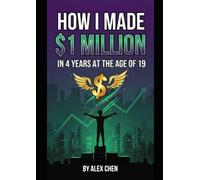 HOW I MADE $1 MILLION IN 4 YEARS AT THE AGE OF 19: The 1 Million $ Blueprint: The Four - Year Leap to Financial Sovereignty and Exponential wealth.