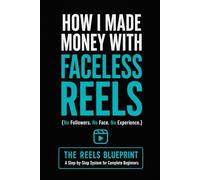 How I Made Money with Faceless Reels: Create Instagram Videos, Grow a Page, and Monetize Short-Form Content Without Showing Your Face (Faceless Income Blueprint Series)
