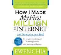 How I Made My First Million on the Internet and How You Can Too!: The Complete Insider's Guide to Making Millions with Your Internet Business