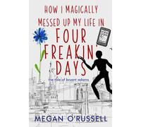 How I Magically Messed Up My Life in Four Freakin' Days: 1 (The Tale of Bryant Adams)