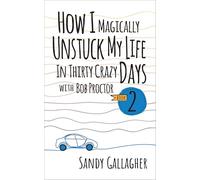 How I Magically Unstuck My Life in Thirty Crazy Days with Bob Proctor Book 2 (How I Magically Unstuck My Life in Thirty Crazy Days With Bob Proctor, 2)