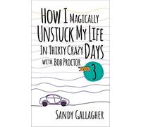 How I Magically Unstuck My Life in Thirty Crazy Days with Bob Proctor Book 3