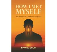 HOW I MET MYSELF: And How You Can Meet Yourself
