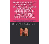 HOW I NATURALLY REVERSED MY PSORIASIS, ECZEMA AND PSORIATIC ARTHRITIS OF 40 YEARS AND HAVE REMAINED FREE FOR 3 YEARS NOW: AUTO IMMUNE, GLUTEN FREE, ... RELATIONSHIP (Free Dating Sites) & SEX TIPS