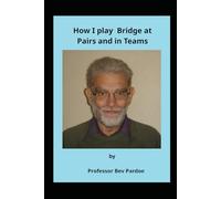 How I play Bridge at Pairs and in Teams