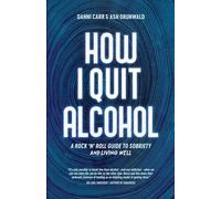 How I Quit Alcohol: A Rock 'n' Roll Guide to Sobriety
