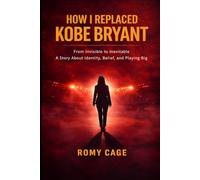 How I Replaced Kobe Bryant: From Invisible to Inevitable: A Story About Identity, Belief, and Playing Big