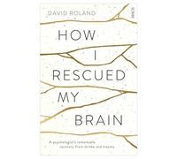 How I Rescued My Brain: a psychologist’s remarkable recovery from stroke and trauma