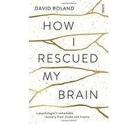 How I Rescued My Brain: A Psychologist's Remarkable Recovery from Stroke and Trauma by David Roland (2015-04-01)