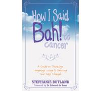 How I Said Bah! to Cancer: A Guide to Thinking, Laughing, Living and Dancing Your Way Through