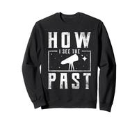 How I See The Past Stargazing Stargazer Astronomy Night Sky Sweatshirt