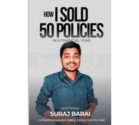 How I Sold 50 Policies: Step-by-Step Methods to Complete Your Yearly Insurance Selling Target - by Suraj Barai