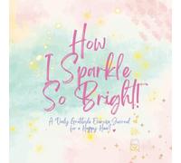How I Sparkle So Bright!: A Daily Gratitude Exercise Journal for a Happy Heart