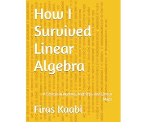 How I Survived Linear Algebra: A Course in Vectors, Matrices, and Linear Maps