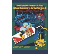 How I Survived Ten Years At A Job I Wasn't Supposed To Survive Ten Days At: Tales, Tricks, and Tatics For Staying (Sane) At A Factory Job!