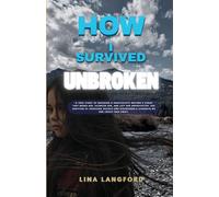 How I Survived Unbroken: A True Story of Trauma, Narcissistic & Physical Abuse and the Power to Heal - Paperback