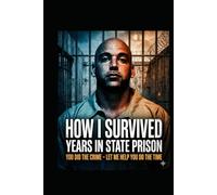 How i survived years in state prison.: You did the crime. Let me help you do the time