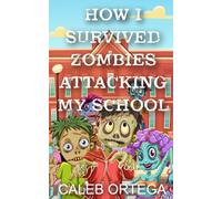 How I survived ZOMBIES attacking my school!: 1 (How I survived zombies, aliens, giant bugs, and mythical creatures all attacking my school!)