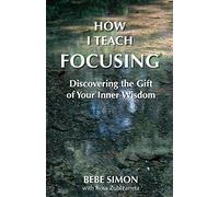 How I Teach Focusing: Discovering the Gift of Your Inner Wisdom
