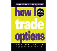 How I Trade Options: 100 – Wiley Trading – Wiley-VCH