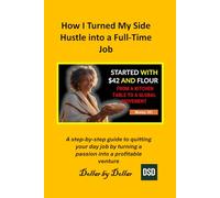 How I Turned My Side Hustle into a Full-Time Job: A step-by-step guide to quitting your day job by turning a passion into a profitable venture (Money ... credit, taxes education, and how-to guides)