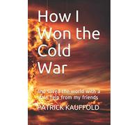 How I Won the Cold War: and saved the world with a little help from my friends