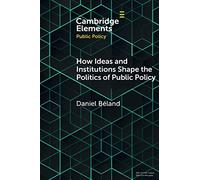 How Ideas and Institutions Shape the Politics of Public Policy (Elements in Public Policy)