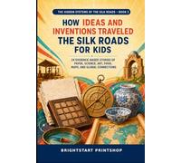 How Ideas and Inventions Traveled the Silk Roads for Kids: 24 Evidence-Based Stories of Paper, Science, Art, Food, Maps, and Global Connections: 3 (The Hidden Systems of the Silk Roads for Kids)