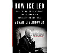 How Ike Led: The Principles Behind Eisenhower's Biggest Decisions