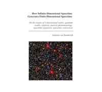 How Infinite-Dimensional Spacetime Generates Finite-Dimensional Spacetime: On the origins of 3-dimensional reality, quantum reality, relativity, particle phenomenology, spacetime expansion, spacetime