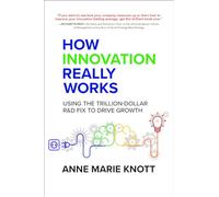 How Innovation Really Works: Using the Trillion-Dollar R&D Fix to Drive Growth (BUSINESS BOOKS)