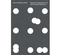 How Institutions Think: Between Contemporary Art and Curatorial Discourse (The MIT Press)