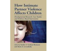 How Intimate Partner Violence Affects Children: Developmental Research, Case Studies, and Evidence-Based Intervention