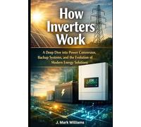 How Inverters Work: A Deep Dive into Power Conversion, Backup Systems, and the Evolution of Modern Energy Solutions (HOW IT REALLY WORKS: THE SCIENCE, TECHNOLOGY AND ENGINEERING UPDATES)