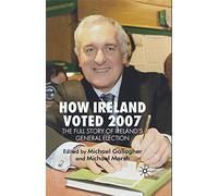 How Ireland Voted 2007: The Full Story of Ireland's General Election