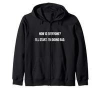 How Is Everyone? I'll Start I'm Doing Bad Funny Monday Joke Zip Hoodie