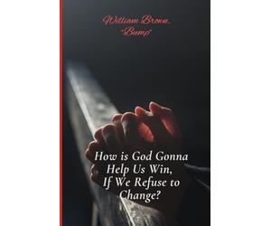 How is God Gonna Help Us Win If We Refuse to Change