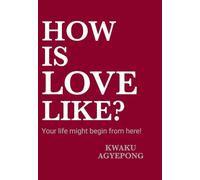 HOW IS LOVE LIKE ?