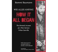 HOW IT ALL BEGAN : The Personal Account of a West German Urban Guerrilla