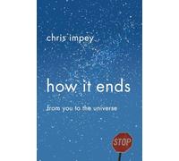 How It Ends - From You to the Universe