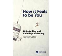 How it Feels to be You : Objects, Play and Child Psychotherapy