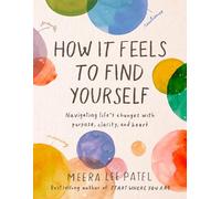 How it Feels to Find Yourself: Navigating Life's Changes with Purpose, Clarity, and Heart