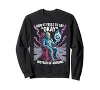How It Feels To Say Okay Instead Of Arguing Sweatshirt