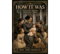 HOW IT WAS: The Civil War Memories of A Southern Woman